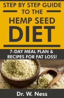 Step by Step Guide to The Hemp Seed Diet: 7-Day Meal Plan & Recipes for Fat Loss!