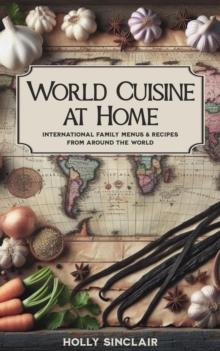 World Cuisine at Home: International Family Menus & Recipes From Around the World