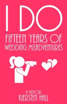 "I Do" Fifteen Years of Wedding Misadventures