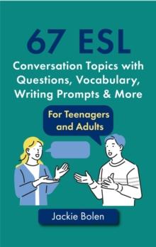 67 ESL Conversation Topics with Questions, Vocabulary, Writing Prompts & More: For Teenagers and Adults