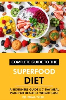 Complete Guide to the Superfood Diet: A Beginners Guide & 7-Day Meal Plan for Health & Weight Loss