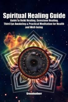 Spiritual Healing Guide: Guide to Reiki Healing, Gemstone Healing, Third Eye Awakeing & Practical Meditation for Health and Well-being