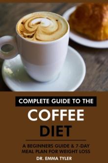 Complete Guide to the Coffee Diet: A Beginners Guide & 7-Day Meal Plan for Weight Loss