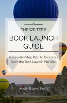 Writer's Book Launch Guide: A Step-By-Step Plan to Give Your Book the Best Launch Possible