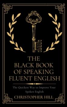 Black Book of Speaking Fluent English: The Quickest Way to Improve Your Spoken English