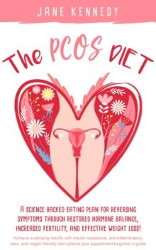 PCOS Diet - A Science Backed Eating Plan for Reversing Symptoms Through Restored Hormone Balance, Increased Fertility, and Weight Loss! : Insulin Resistance, Anti-inflammatory, Keto, and Vegan