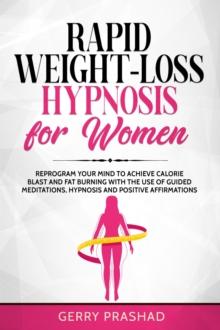 Rapid Weight-Loss Hypnosis for Women: Reprogram Your Mind to Achieve Calorie Blast and Fat Burning with The Use of Guided Meditations, Hypnosis and Positive Affirmations