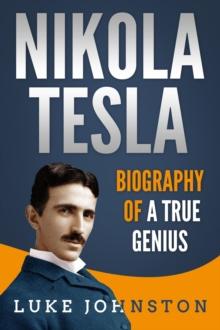 Nikola Tesla: Biography of a True Genius