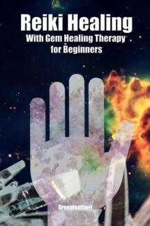 Reiki Healing with Gem Healing Therapy for Beginners: Developing Your Intuitive and Empathic Abilities for Energy Healing - Reiki Techniques for Relaxation, Release Stress, Enhance Energy