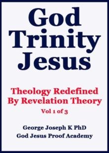 God Trinity Jesus: Theology Redefined  By Revelation Theory