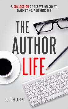 Author Life: A Collection of Essays on Craft, Marketing, and Mindset