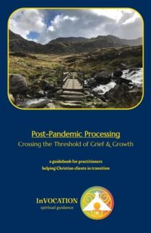 Post-Pandemic Processing: Crossing the Threshold of Grief & Growth - a Guidebook for Practitioners Helping Christian Clients in Transition