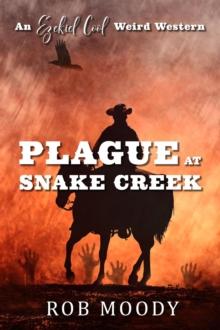 Plague at Snake Creek : Ezekiel Cool Weird Western, #1