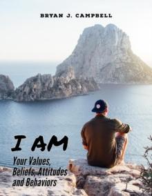 I Am - Your Values, Beliefs, Attitudes and Behaviors