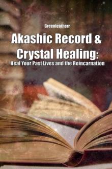 Akashic Record & Crystal Healing: Heal Your Past Lives and the Reincarnation