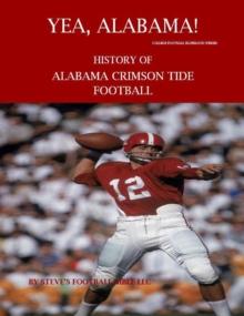 Yea Alabama! History of Alabama Crimson Tide Football : College Football Blueblood Series, #1