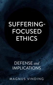 Suffering-Focused Ethics: Defense and Implications