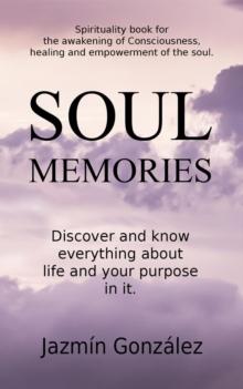 Soul Memories: Discover and know everything about life and your purpose in it. : Spirituality