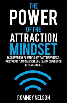 Power of the Attraction Mindset: Discover the Power to Attract Happiness, Prosperity, Motivation, Love and Confidence Into Your Life