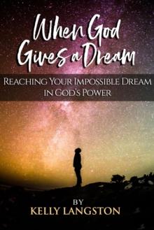 When God Gives a Dream: Reaching Your Impossible Dream in God's Power