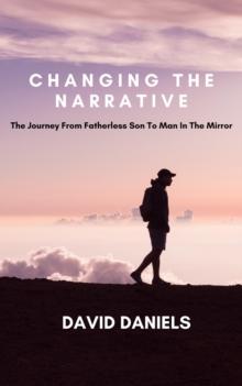 Changing the Narrative! The Journey from Fatherless Son to Man in the Mirror