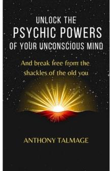 Unlock The Psychic Powers Of Your Unconsious Mind