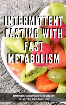 Intermittent Fasting With Fast Metabolism Beginners Guide To Intermittent Fasting 8:16 Diet Steady Weight Loss + Dry Fasting : Guide to Miracle of Fasting