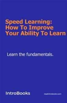 Speed Learning: How To Improve Your Ability To Learn