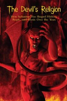 Devil's Religion How Satanism Has Shaped History, People, and Music Over the Years