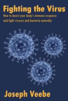 Fighting the Virus: How to Boost Your Immune Response and Fight Viruses and Bacteria Naturally