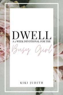 Dwell: A Two Week Devotional for the Busy Girl