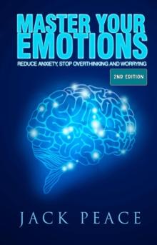 Master Your Emotions (2nd Edition): Reduce Anxiety, Stop Overthinking and Worrying