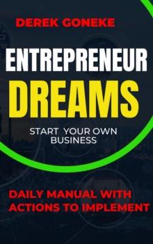 Entrepreneur Dreams: Start Your Own Business Daily Manual with Actions Easy to Implement