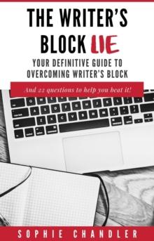 Writer's Block Lie: Your Definitive Guide to Overcoming Writer's Block : The Writing Business