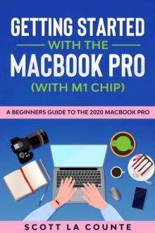 Getting Started With the MacBook Pro (With M1 Chip): A Beginners Guide To the 2020 MacBook Pro