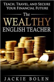 Wealthy English Teacher: Teach, Travel, and Secure your Financial Future