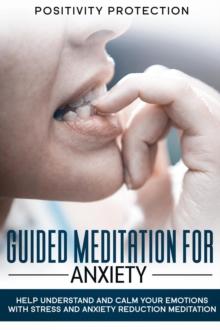 Guided Meditation For Anxiety: Help Understand and Calm Your Emotions with Stress and Anxiety Reduction Meditation