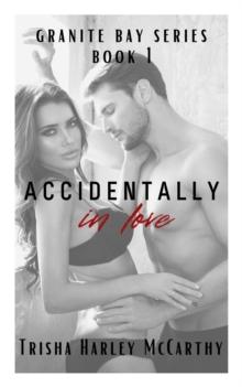 Accidentally in Love : A Granite Bay Series, #1