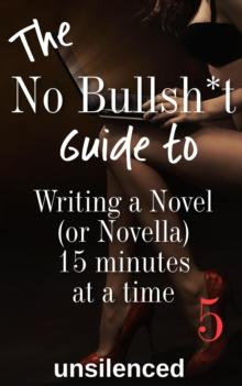 No Bullsh*t Guide to Writing a Novel (or Novella) 15 Minutes at a Time