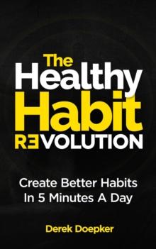 Healthy Habit Revolution: The Step by Step Blueprint to Create Better Habits in 5 Minutes a Day