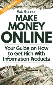 Make Money Online: Your Guide on How to Get Rich Online With Information Products