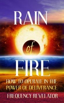 Rain of Fire: How to Operate in the Power of Deliverance