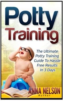 Potty Training: The Ultimate Potty Training Guide to Hassle Free Results in 3 Days