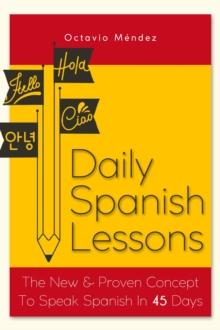 Daily Spanish Lessons: The New And Proven Concept To Speak Spanish In 45 Days