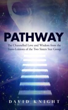 PATHWAY: The Channelled Love and Wisdom from the Trans-Leations of the Two Sisters Star Group