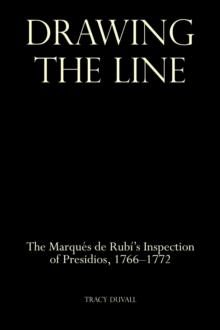 Drawing the Line: The Marques de Rubi's Inspection of Presidios, 1766-1772