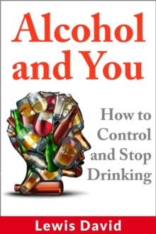 Alcohol and You - How to Control and Stop Drinking : Stop Drinking Books