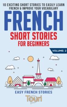 French Short Stories for Beginners: 10 Exciting Short Stories to Easily Learn French & Improve Your Vocabulary : Easy French Stories, #2