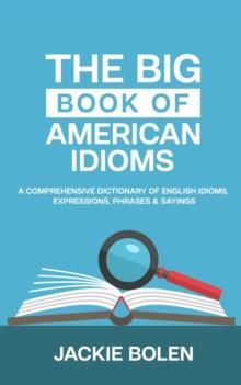 Big Book of American Idioms:  A Comprehensive Dictionary of English Idioms, Expressions, Phrases & Sayings