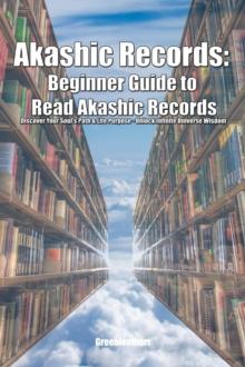 Akashic Records: Beginner Guide to Read Akashic Records Discover Your Soul's Path & Life Purpose - Unlock Infinite Universe Wisdom